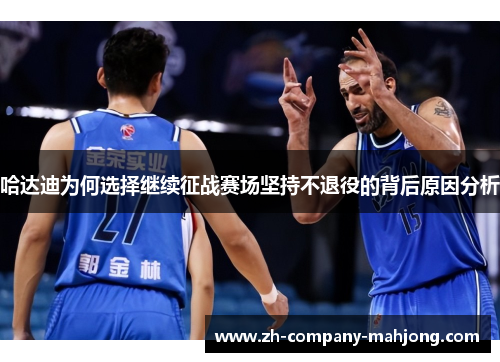 哈达迪为何选择继续征战赛场坚持不退役的背后原因分析