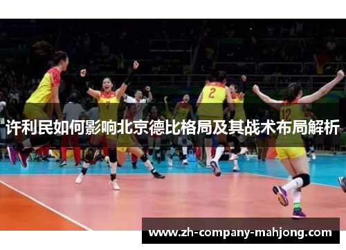 许利民如何影响北京德比格局及其战术布局解析