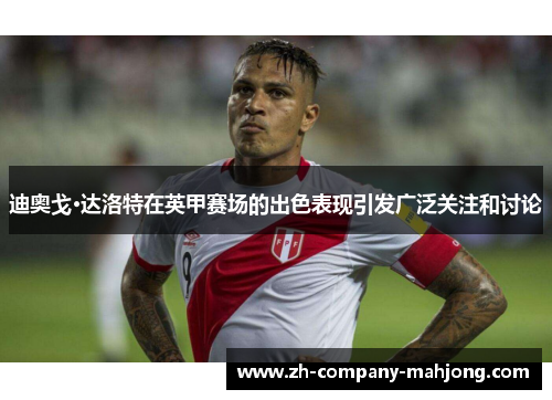 迪奥戈·达洛特在英甲赛场的出色表现引发广泛关注和讨论