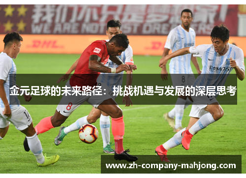 金元足球的未来路径：挑战机遇与发展的深层思考