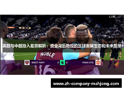 英超与中超投入差异解析：资金背后隐现的足球发展生态和未来前景