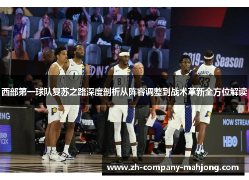 西部第一球队复苏之路深度剖析从阵容调整到战术革新全方位解读