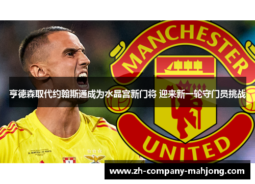 亨德森取代约翰斯通成为水晶宫新门将 迎来新一轮守门员挑战 亨德森取代约翰斯通成为水晶宫新门将 迎来新一轮守门员挑战