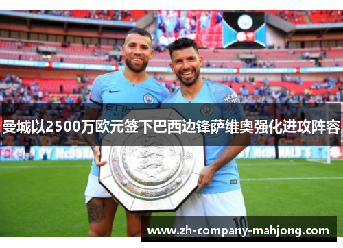 曼城以2500万欧元签下巴西边锋萨维奥强化进攻阵容
