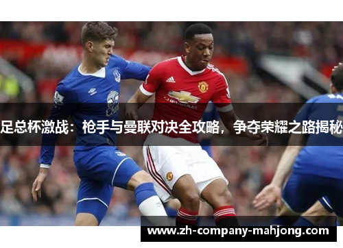 足总杯激战：枪手与曼联对决全攻略，争夺荣耀之路揭秘