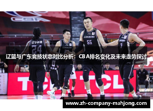 辽篮与广东竞技状态对比分析：CBA排名变化及未来走势探讨