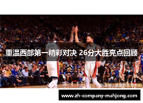重温西部第一精彩对决 26分大胜亮点回顾 重温西部第一精彩对决 26分大胜亮点回顾