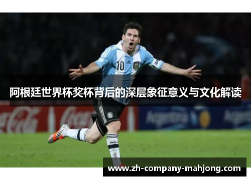 阿根廷世界杯奖杯背后的深层象征意义与文化解读