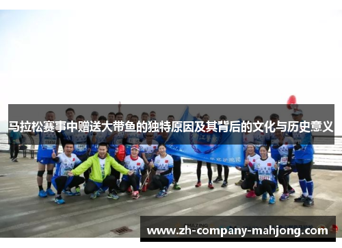 马拉松赛事中赠送大带鱼的独特原因及其背后的文化与历史意义